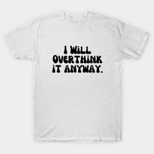 I Will Overthink it Anyway - Black T-Shirt